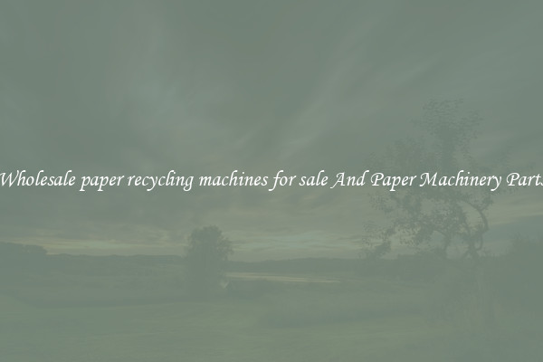 Wholesale paper recycling machines for sale And Paper Machinery Parts