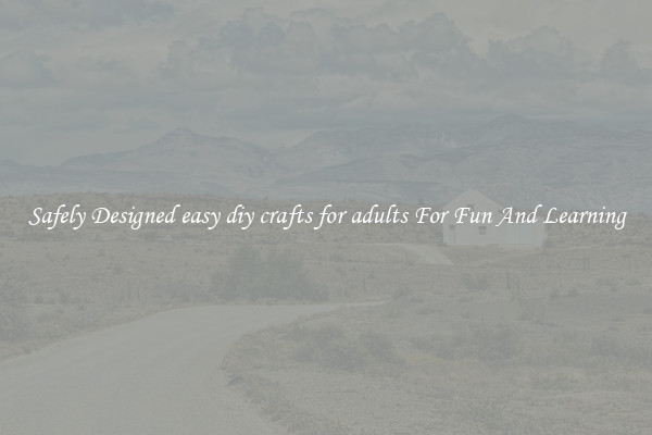 Safely Designed easy diy crafts for adults For Fun And Learning