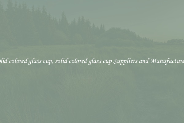 solid colored glass cup, solid colored glass cup Suppliers and Manufacturers
