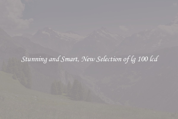 Stunning and Smart, New Selection of lg 100 lcd