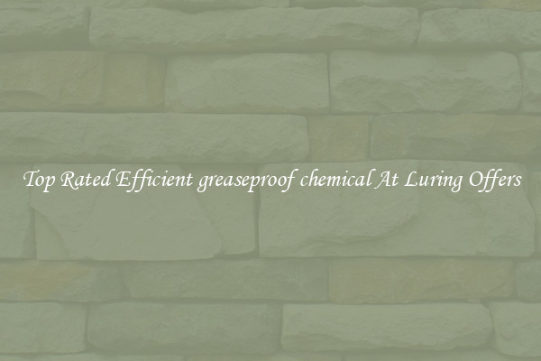 Top Rated Efficient greaseproof chemical At Luring Offers