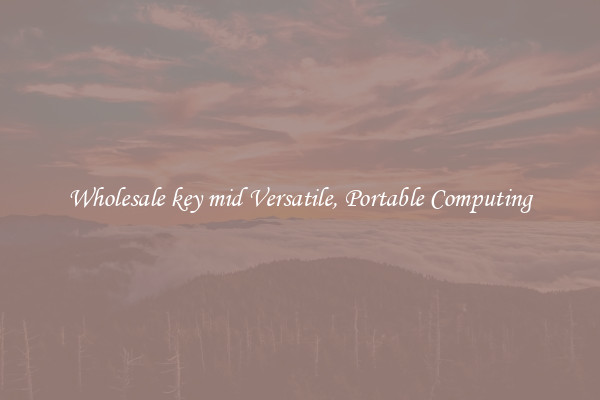 Wholesale key mid Versatile, Portable Computing