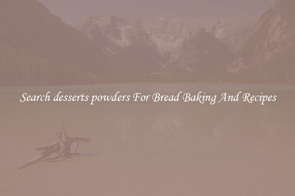 Search desserts powders For Bread Baking And Recipes