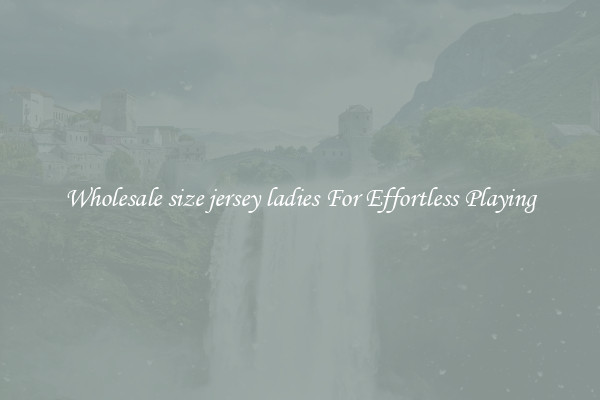 Wholesale size jersey ladies For Effortless Playing