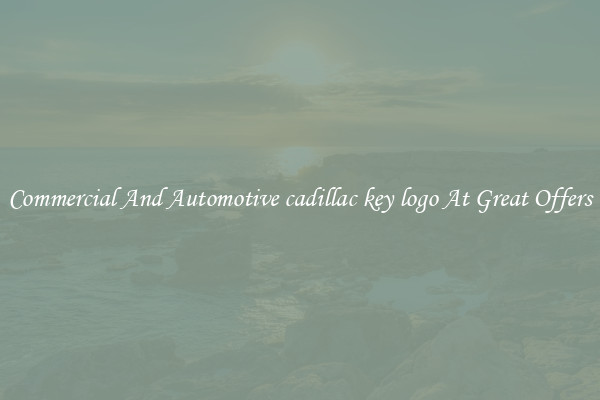 Commercial And Automotive cadillac key logo At Great Offers