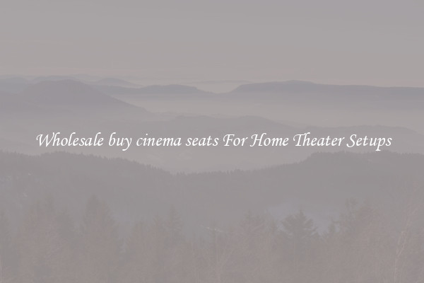 Wholesale buy cinema seats For Home Theater Setups