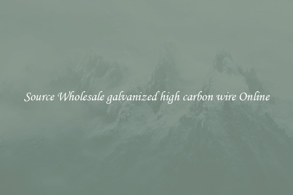 Source Wholesale galvanized high carbon wire Online