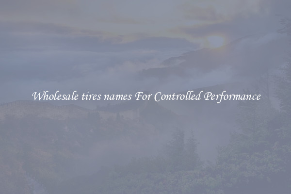 Wholesale tires names For Controlled Performance