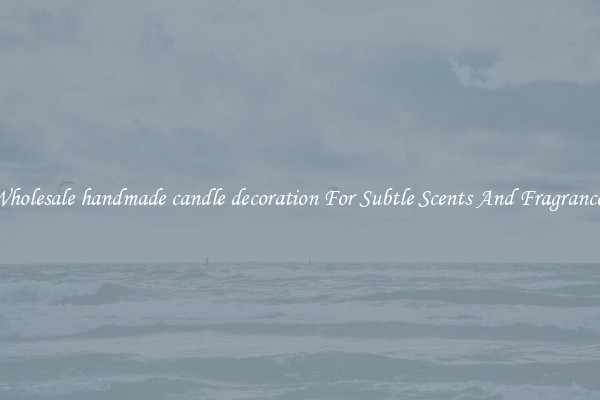Wholesale handmade candle decoration For Subtle Scents And Fragrances