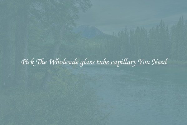 Pick The Wholesale glass tube capillary You Need