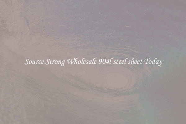 Source Strong Wholesale 904l steel sheet Today
