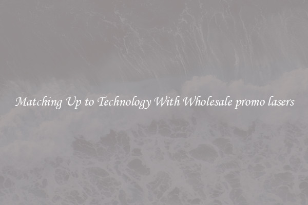Matching Up to Technology With Wholesale promo lasers