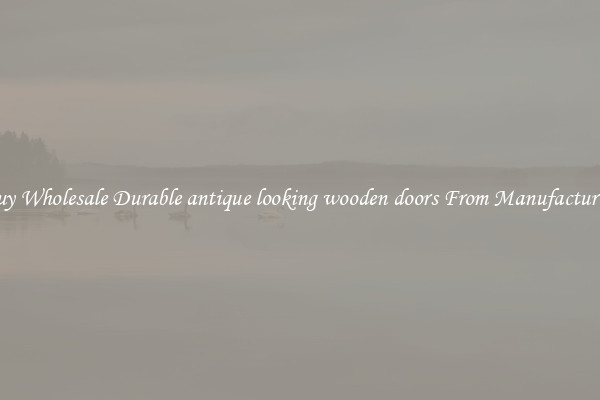 Buy Wholesale Durable antique looking wooden doors From Manufacturers