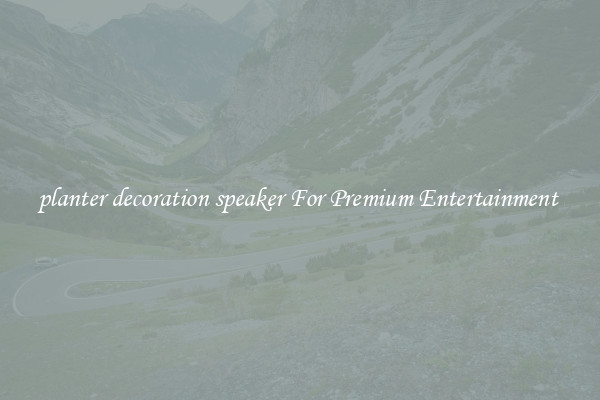 planter decoration speaker For Premium Entertainment 