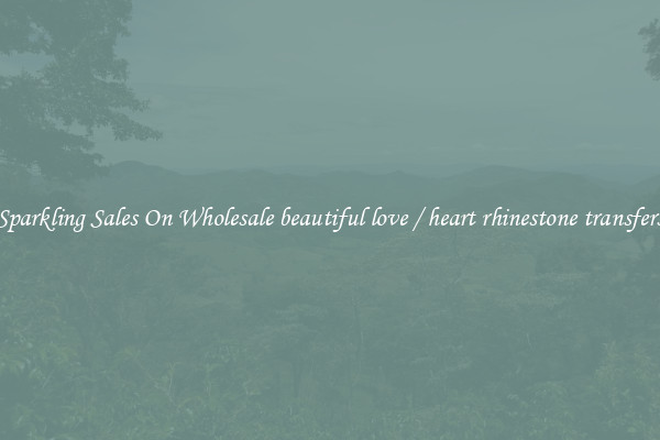 Sparkling Sales On Wholesale beautiful love / heart rhinestone transfers