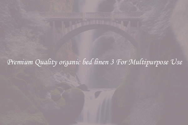 Premium Quality organic bed linen 3 For Multipurpose Use