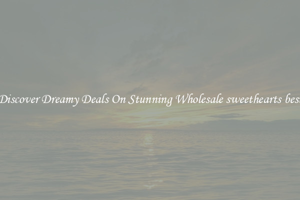 Discover Dreamy Deals On Stunning Wholesale sweethearts best
