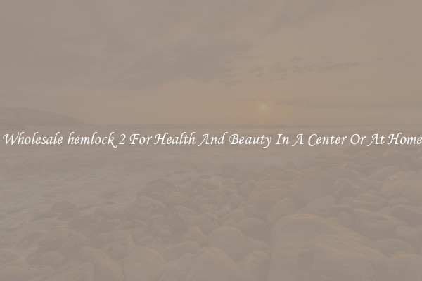 Wholesale hemlock 2 For Health And Beauty In A Center Or At Home
