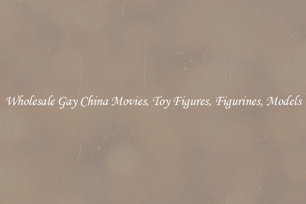 Wholesale Gay China Movies, Toy Figures, Figurines, Models