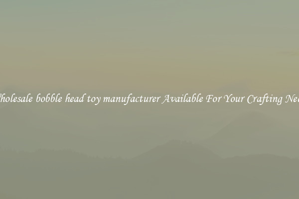 Wholesale bobble head toy manufacturer Available For Your Crafting Needs