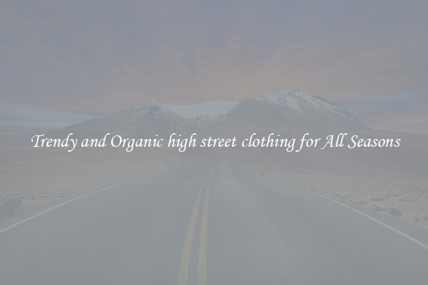 Trendy and Organic high street clothing for All Seasons