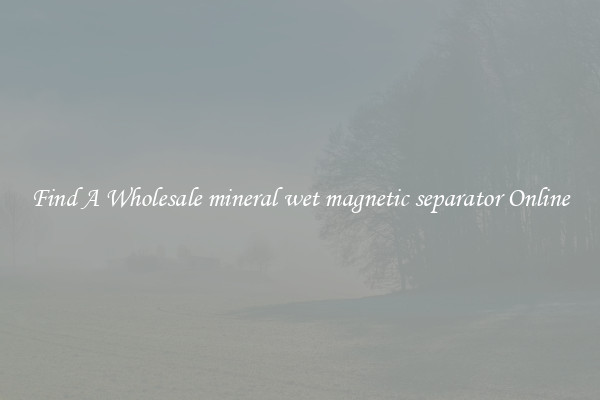 Find A Wholesale mineral wet magnetic separator Online