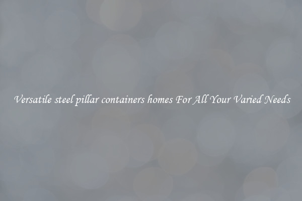 Versatile steel pillar containers homes For All Your Varied Needs