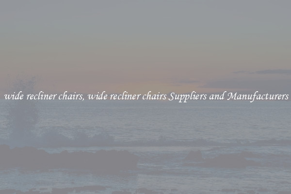 wide recliner chairs, wide recliner chairs Suppliers and Manufacturers