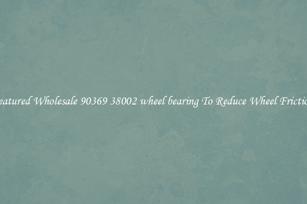 Featured Wholesale 90369 38002 wheel bearing To Reduce Wheel Friction 