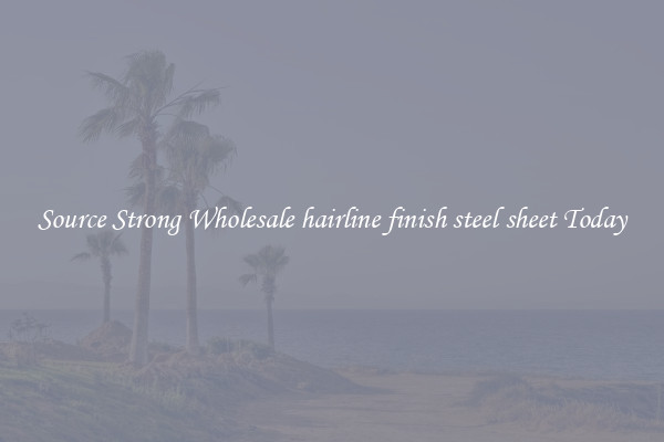 Source Strong Wholesale hairline finish steel sheet Today