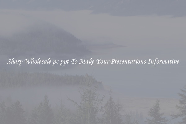 Sharp Wholesale pc ppt To Make Your Presentations Informative
