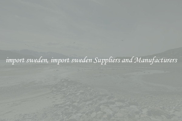 import sweden, import sweden Suppliers and Manufacturers