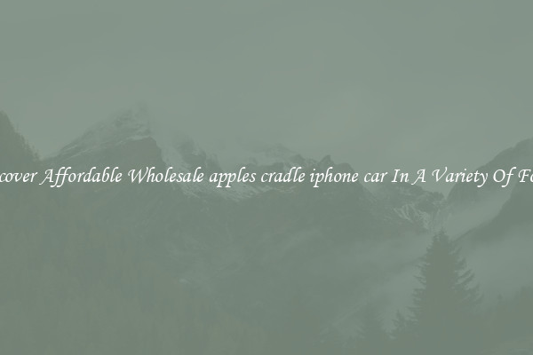 Discover Affordable Wholesale apples cradle iphone car In A Variety Of Forms