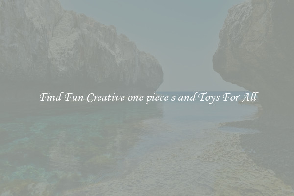 Find Fun Creative one piece s and Toys For All