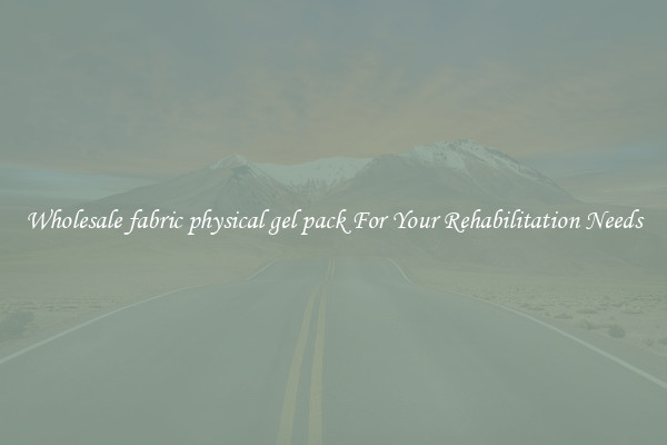 Wholesale fabric physical gel pack For Your Rehabilitation Needs
