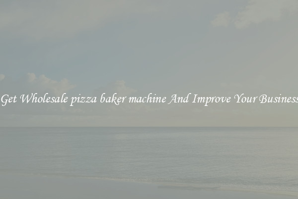 Get Wholesale pizza baker machine And Improve Your Business