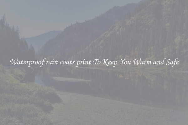 Waterproof rain coats print To Keep You Warm and Safe