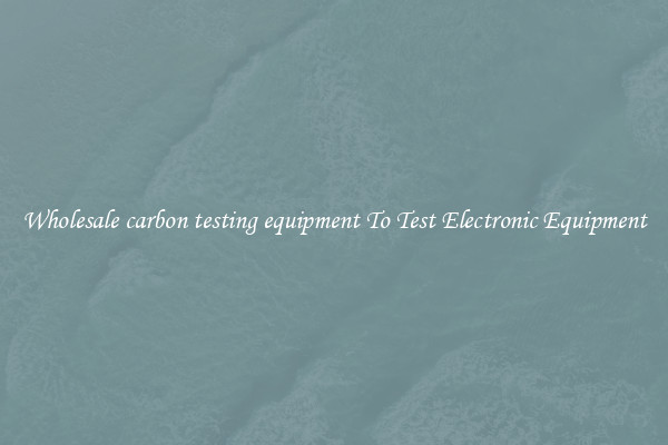 Wholesale carbon testing equipment To Test Electronic Equipment