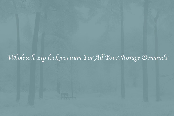 Wholesale zip lock vacuum For All Your Storage Demands