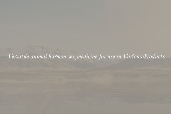 Versatile animal hormon sex medicine for use in Various Products