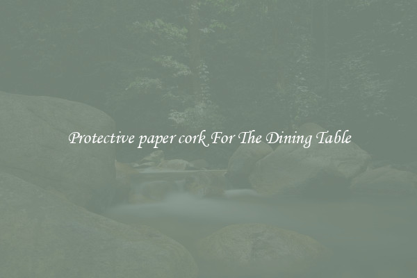 Protective paper cork For The Dining Table