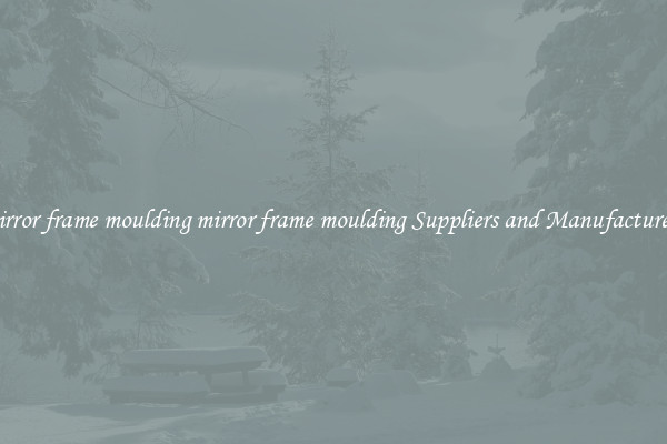 mirror frame moulding mirror frame moulding Suppliers and Manufacturers