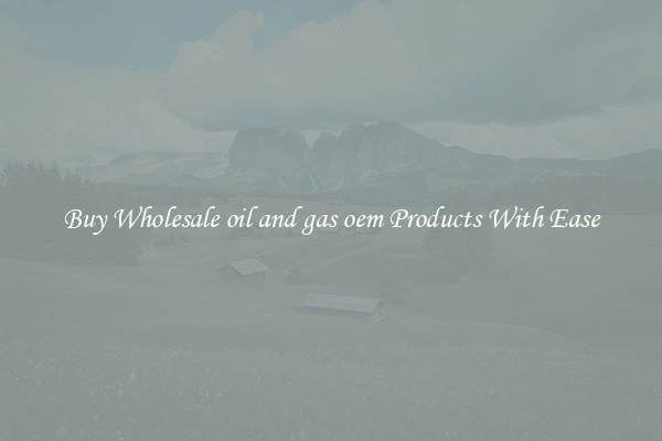 Buy Wholesale oil and gas oem Products With Ease