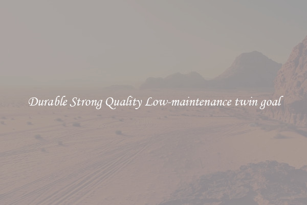 Durable Strong Quality Low-maintenance twin goal