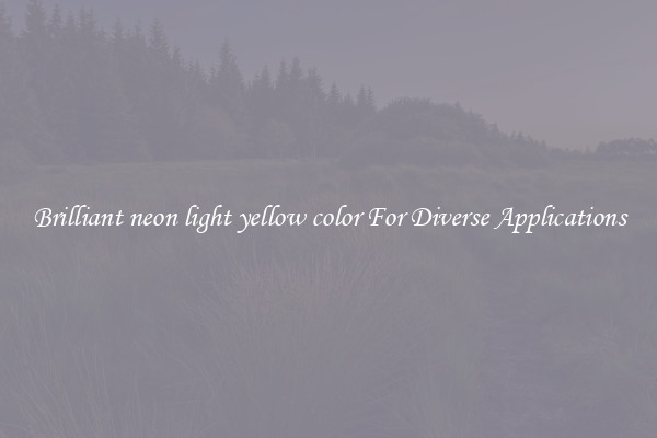 Brilliant neon light yellow color For Diverse Applications