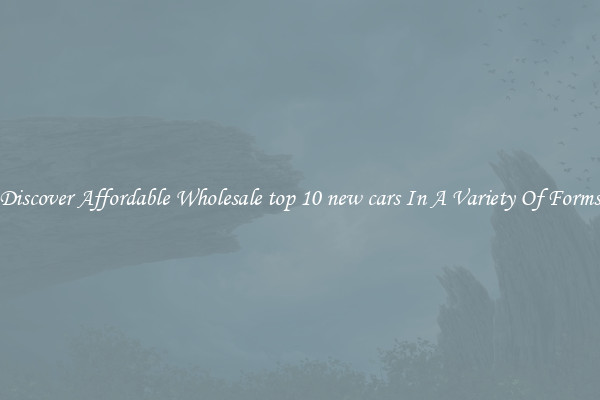 Discover Affordable Wholesale top 10 new cars In A Variety Of Forms