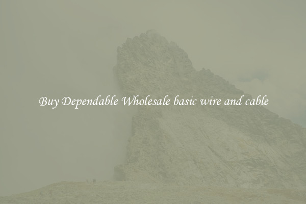 Buy Dependable Wholesale basic wire and cable