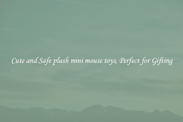 Cute and Safe plush mini mouse toys, Perfect for Gifting
