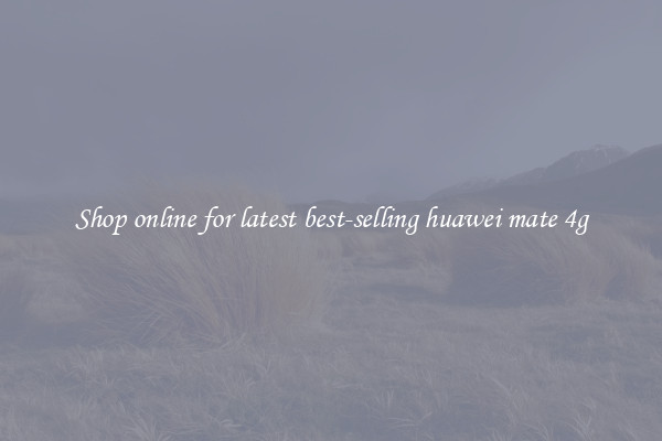 Shop online for latest best-selling huawei mate 4g