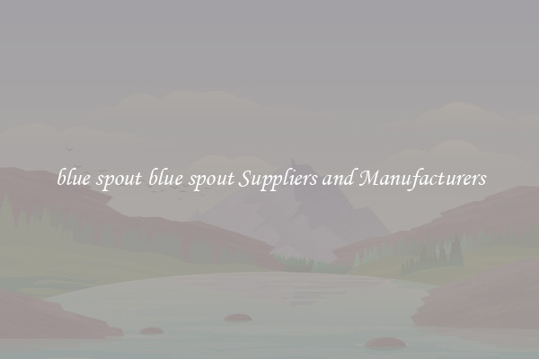 blue spout blue spout Suppliers and Manufacturers